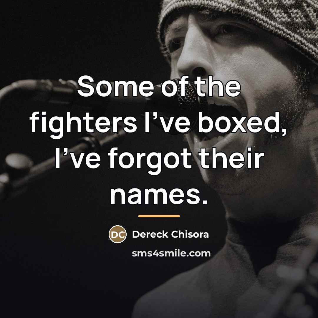 “Some of the fighters I've boxed, I've forgot their names.…” quote by Dereck Chisora