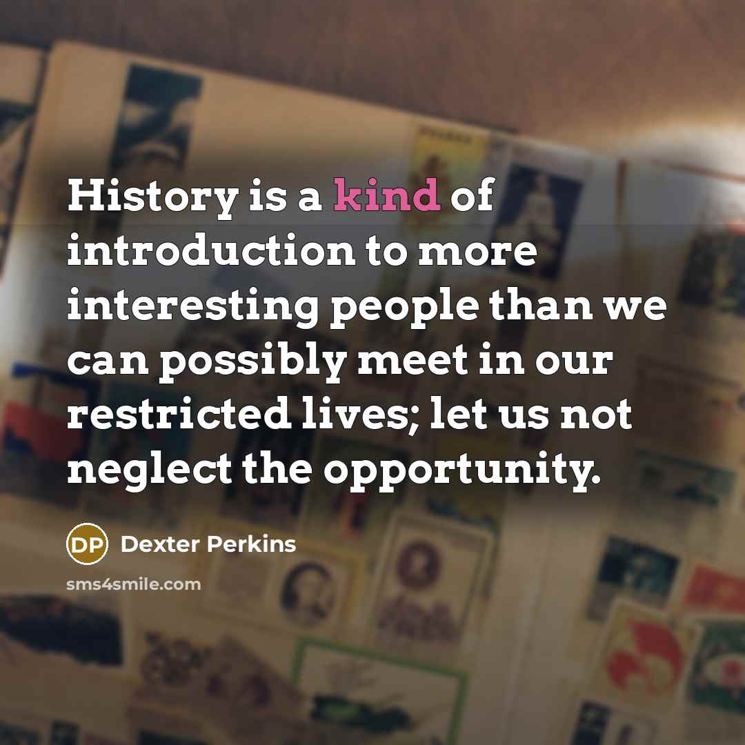 “History is a kind of introduction to more interesting people…” quote by Dexter Perkins