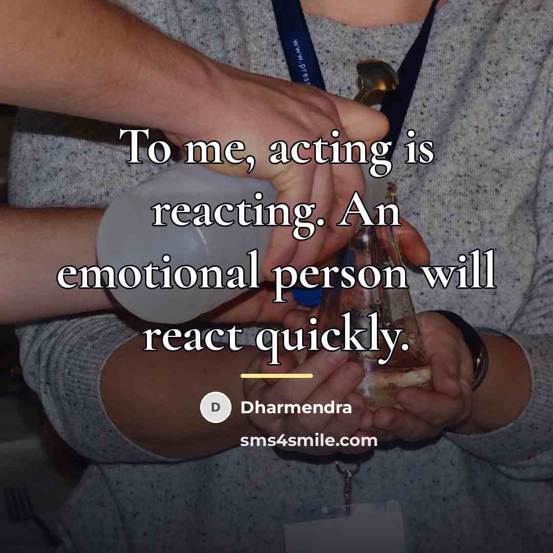 “To me, acting is reacting. An emotional person will react…” quote by Dharmendra
