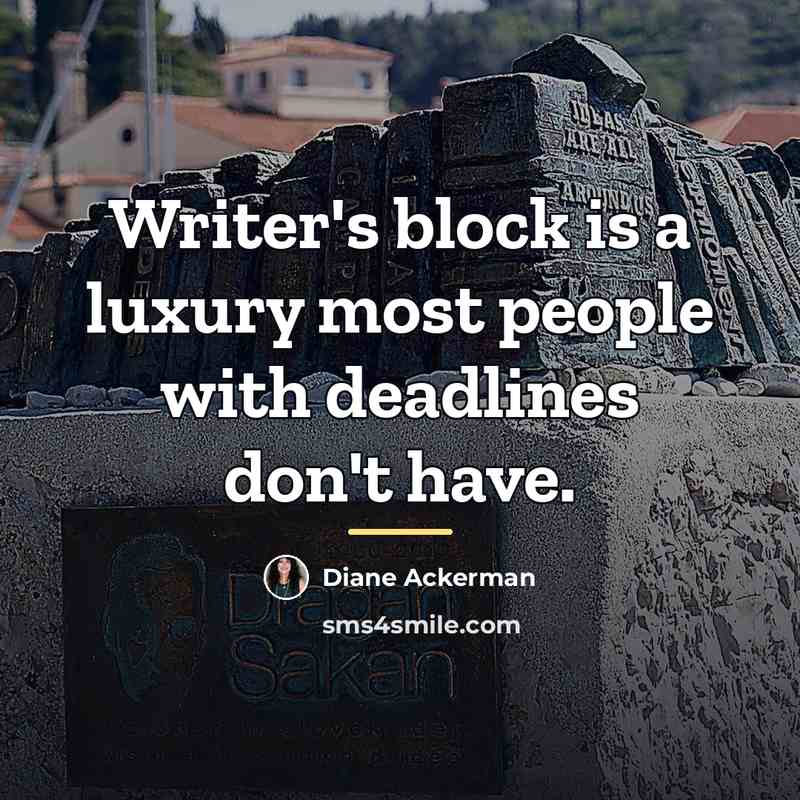 “Writer's block is a luxury most people with deadlines don't…” quote by Diane Ackerman