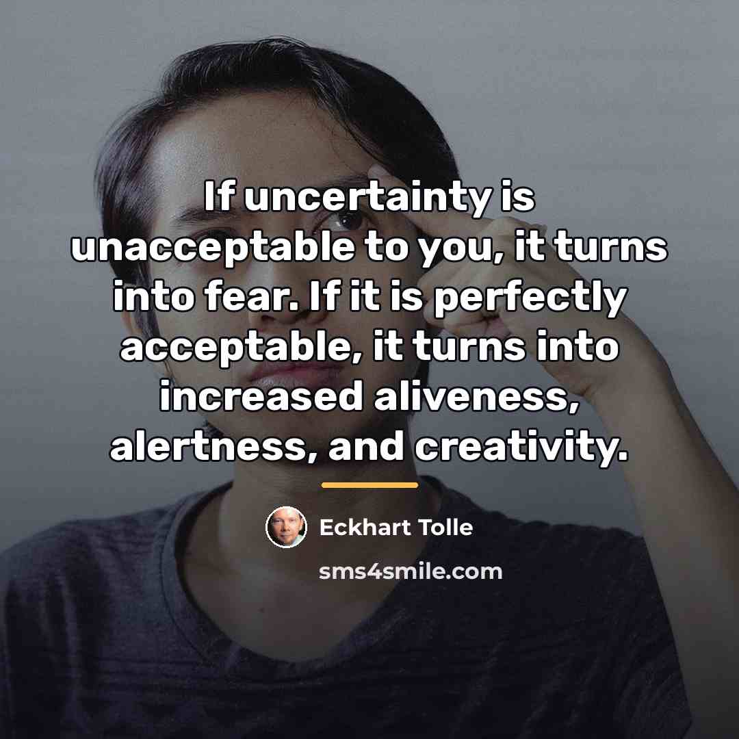 “If uncertainty is unacceptable to you, it turns into fear.…” quote by Eckhart Tolle