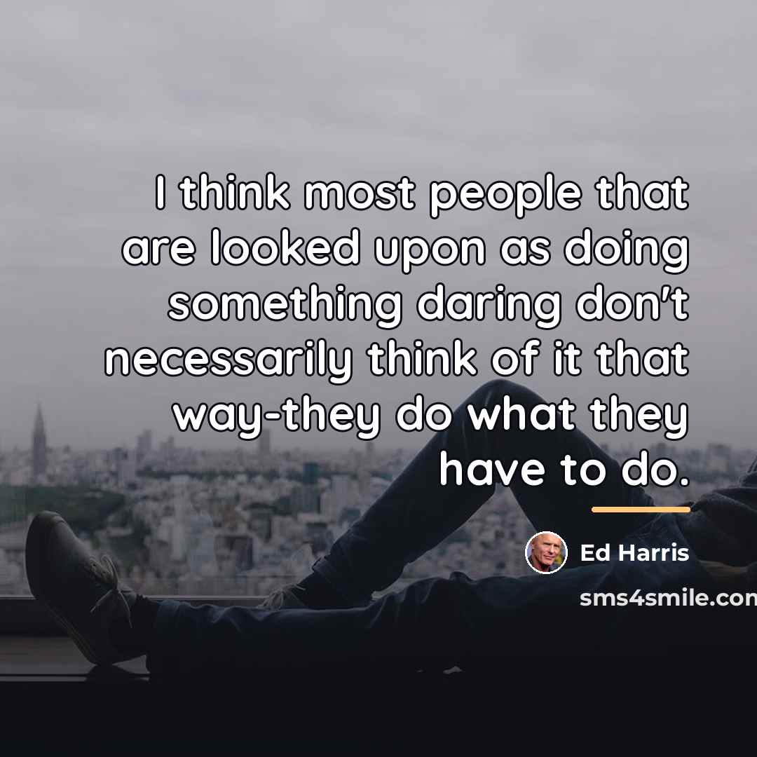 “I think most people that are looked upon as doing…” quote by Ed Harris