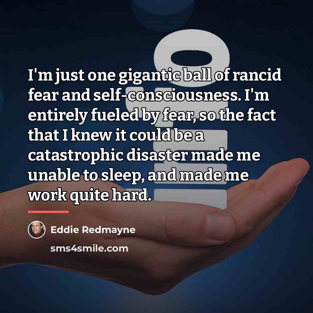 “I'm just one gigantic ball of rancid fear and self-consciousness.…” quote by Eddie Redmayne