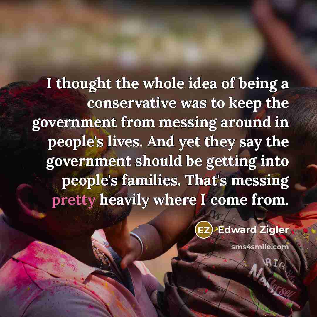 “I thought the whole idea of being a conservative was…” quote by Edward Zigler