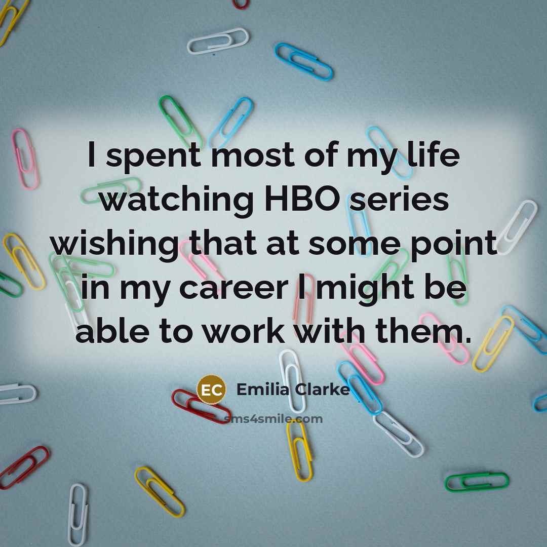 “I spent most of my life watching HBO series wishing…” quote by Emilia Clarke