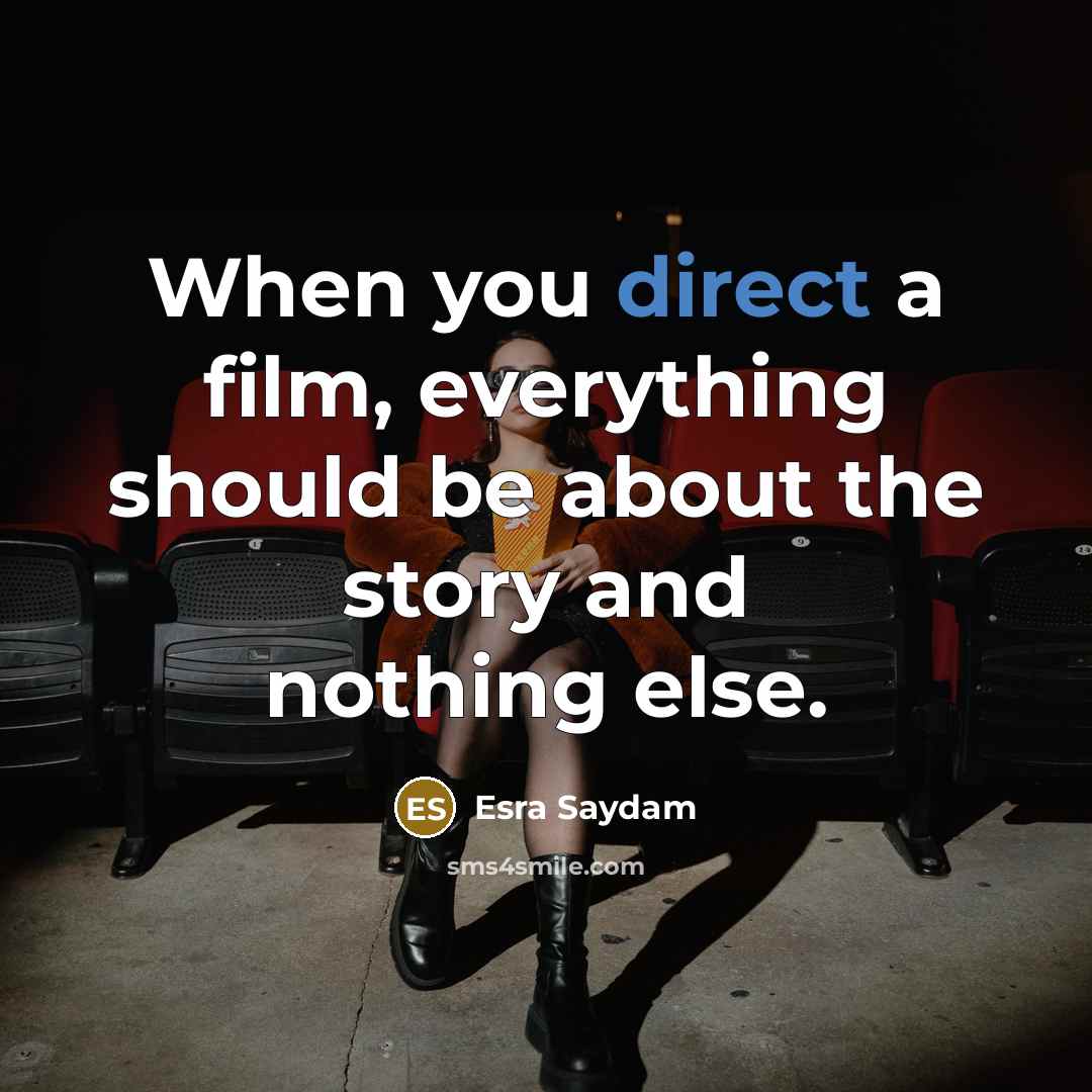 “When you direct a film, everything should be about the…” quote by Esra Saydam