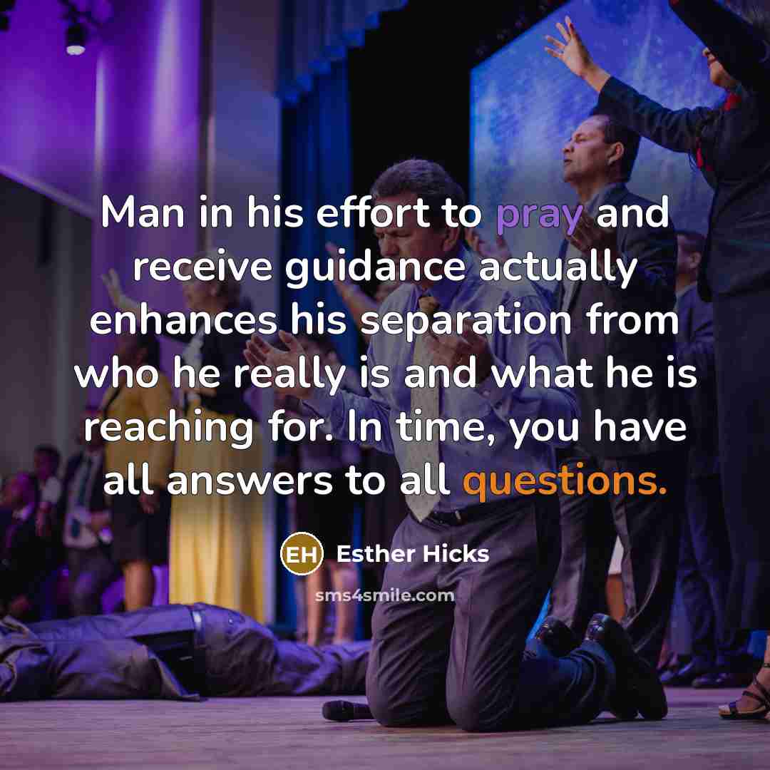 “Man in his effort to pray and receive guidance actually…” quote by Esther Hicks