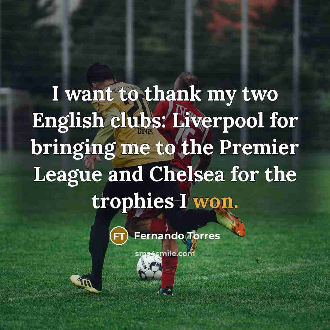“I want to thank my two English clubs: Liverpool for…” quote by Fernando Torres