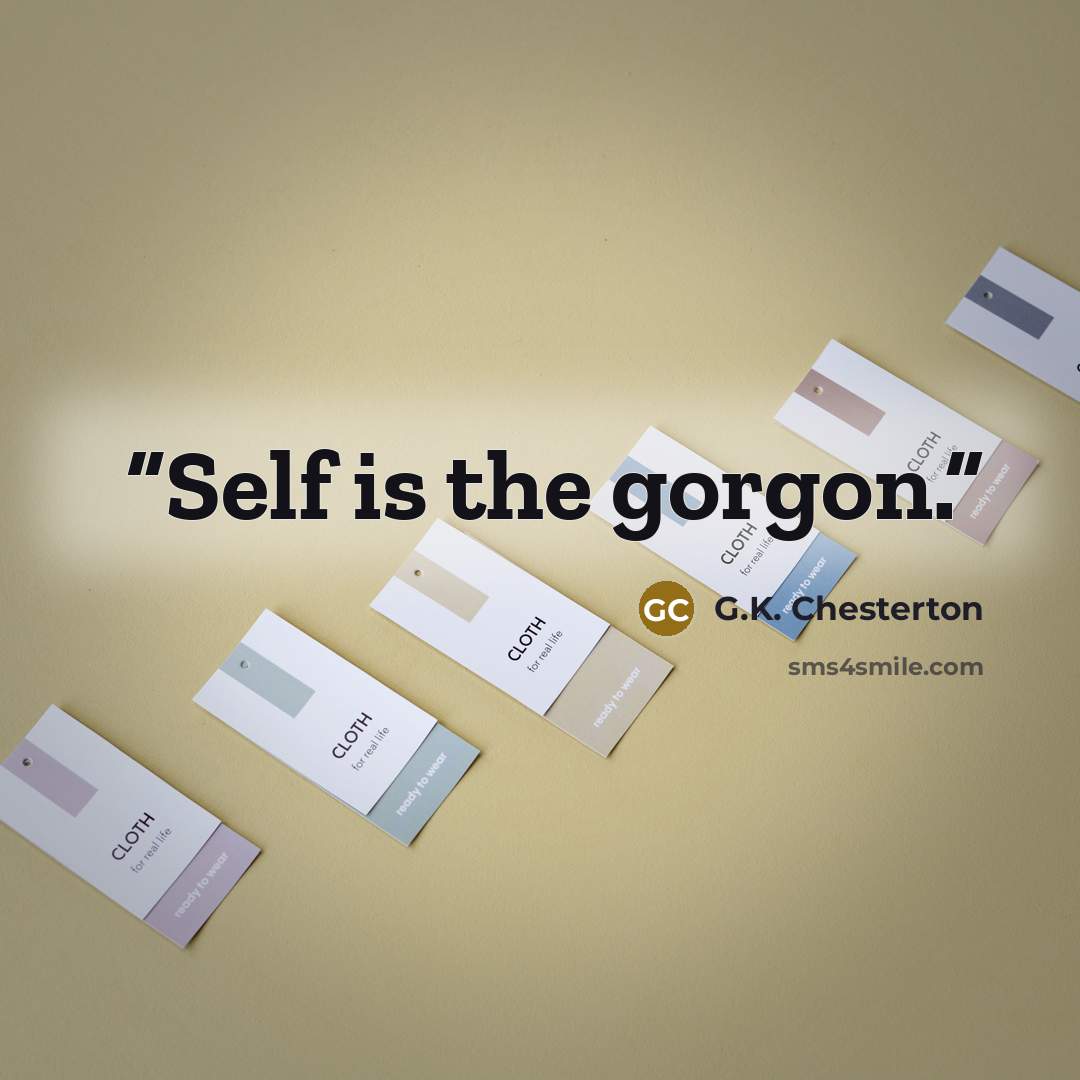 “Self is the gorgon.” quote by G.K. Chesterton