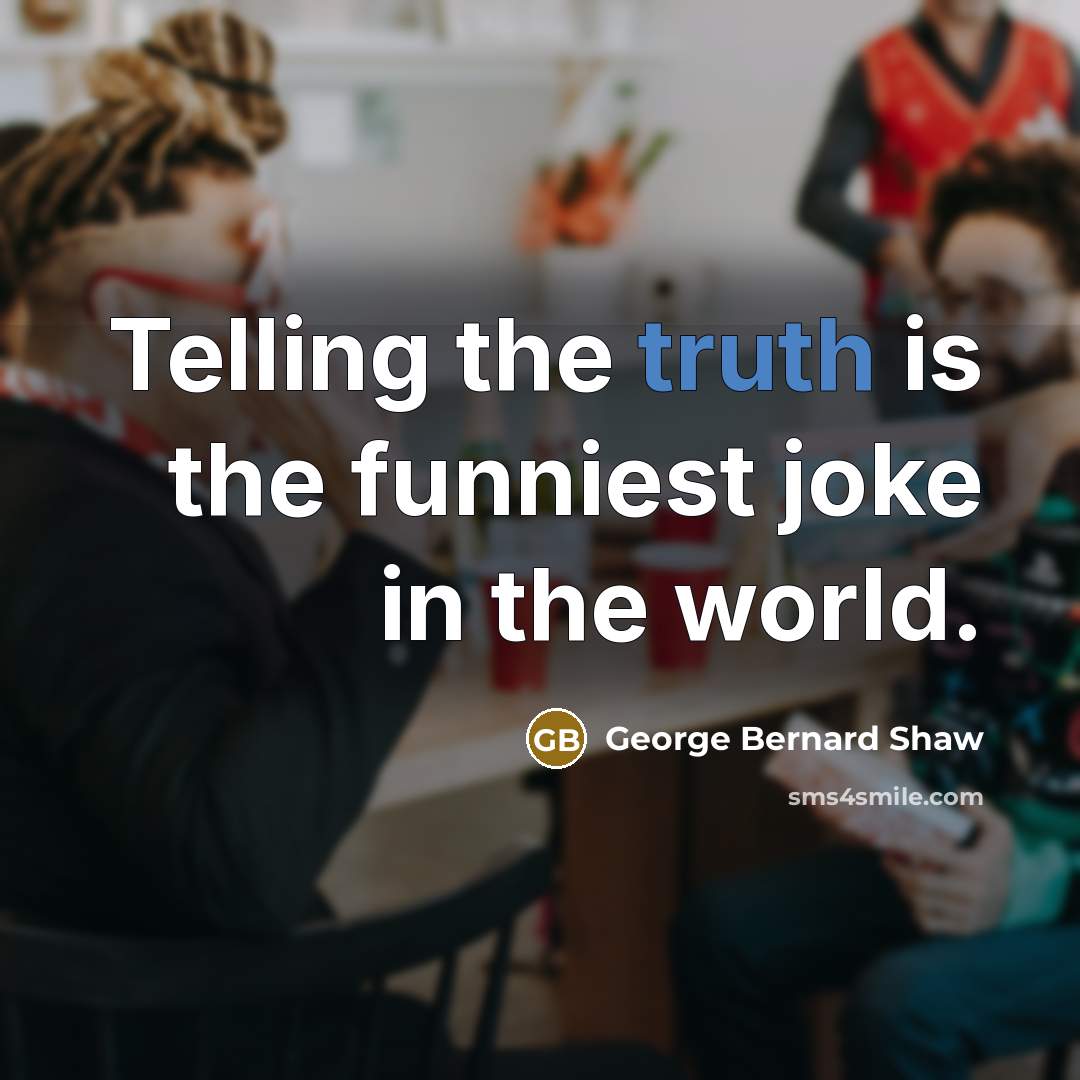 “Telling the truth is the funniest joke in the world.…” quote by George Bernard Shaw