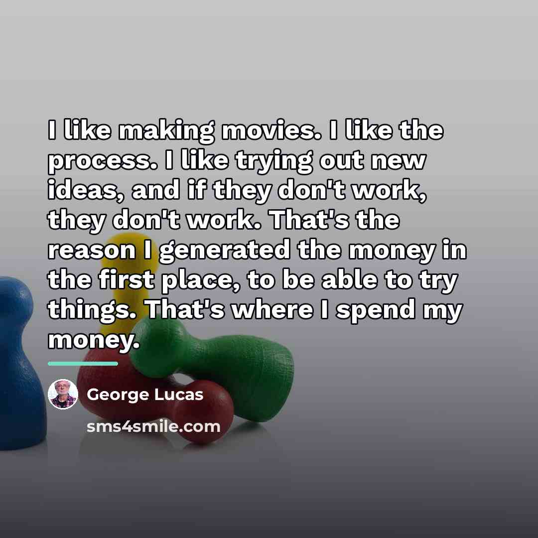 “I like making movies. I like the process. I like…” quote by George Lucas