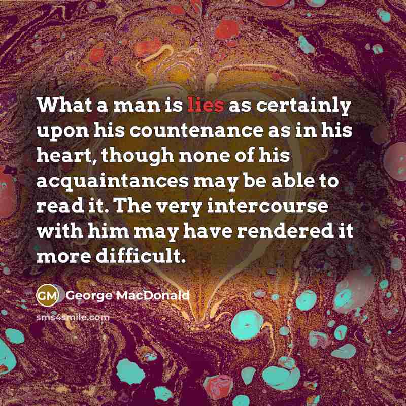 “What a man is lies as certainly upon his countenance…” quote by George MacDonald