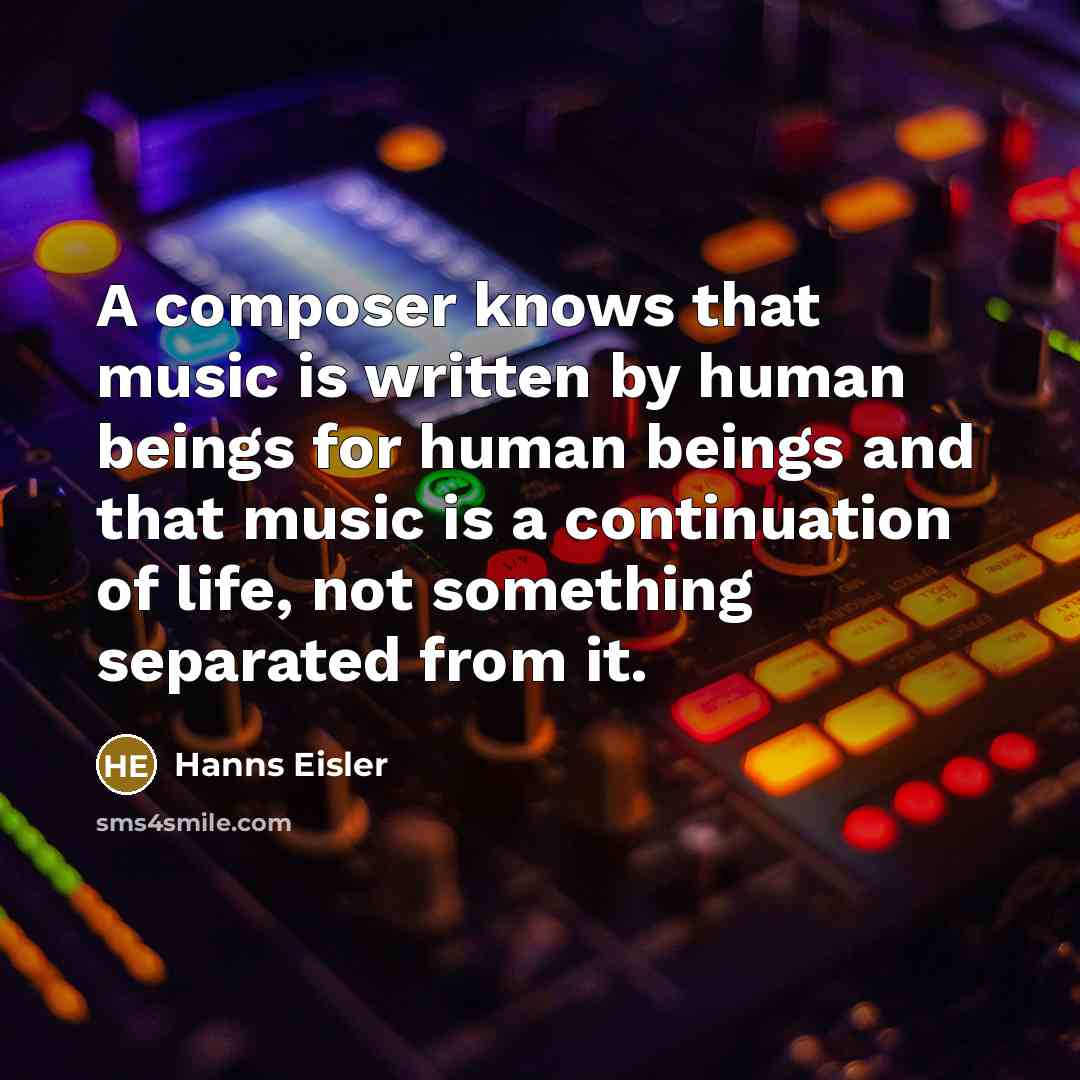 “A composer knows that music is written by human beings…” quote by Hanns Eisler