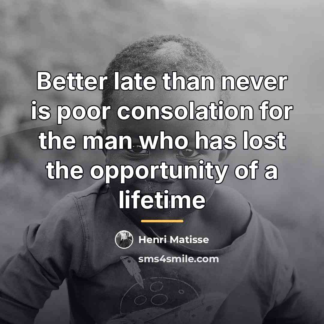 “Better late than never is poor consolation for the man…” quote by Henri Matisse