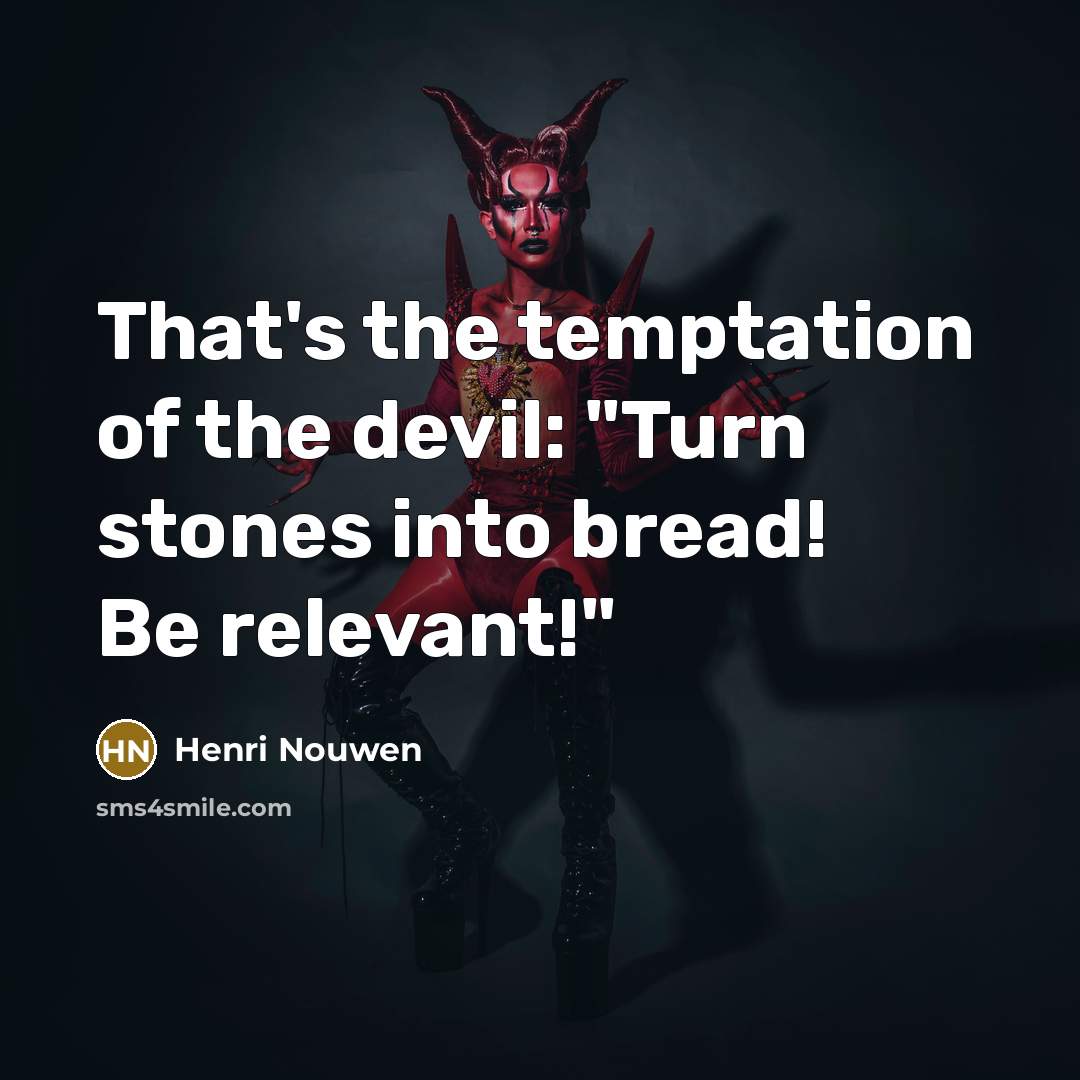 “That's the temptation of the devil: "Turn stones into bread!…” quote by Henri Nouwen