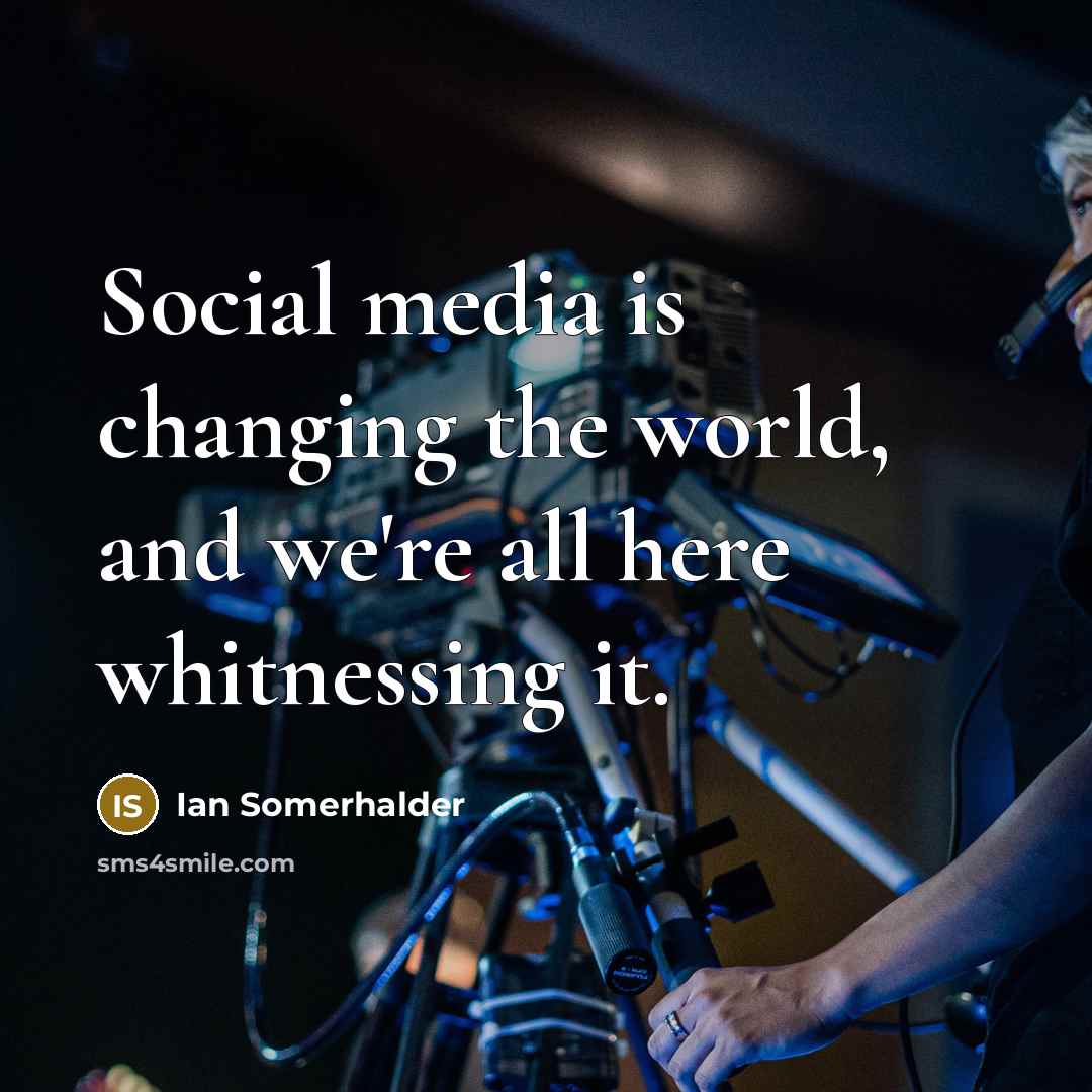 “Social media is changing the world, and we're all here…” quote by Ian Somerhalder