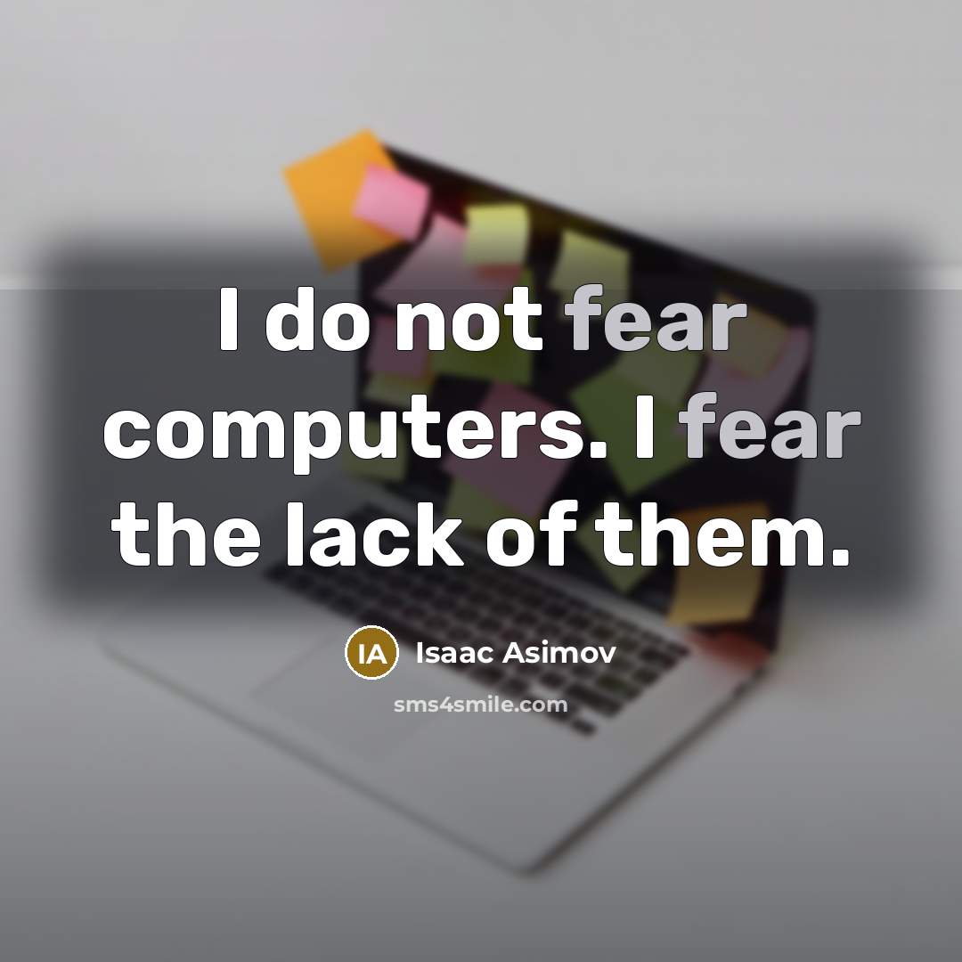 “I do not fear computers. I fear the lack of…” quote by Isaac Asimov