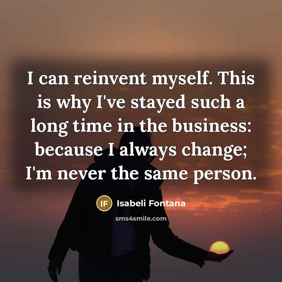 “I can reinvent myself. This is why I've stayed such…” quote by Isabeli Fontana