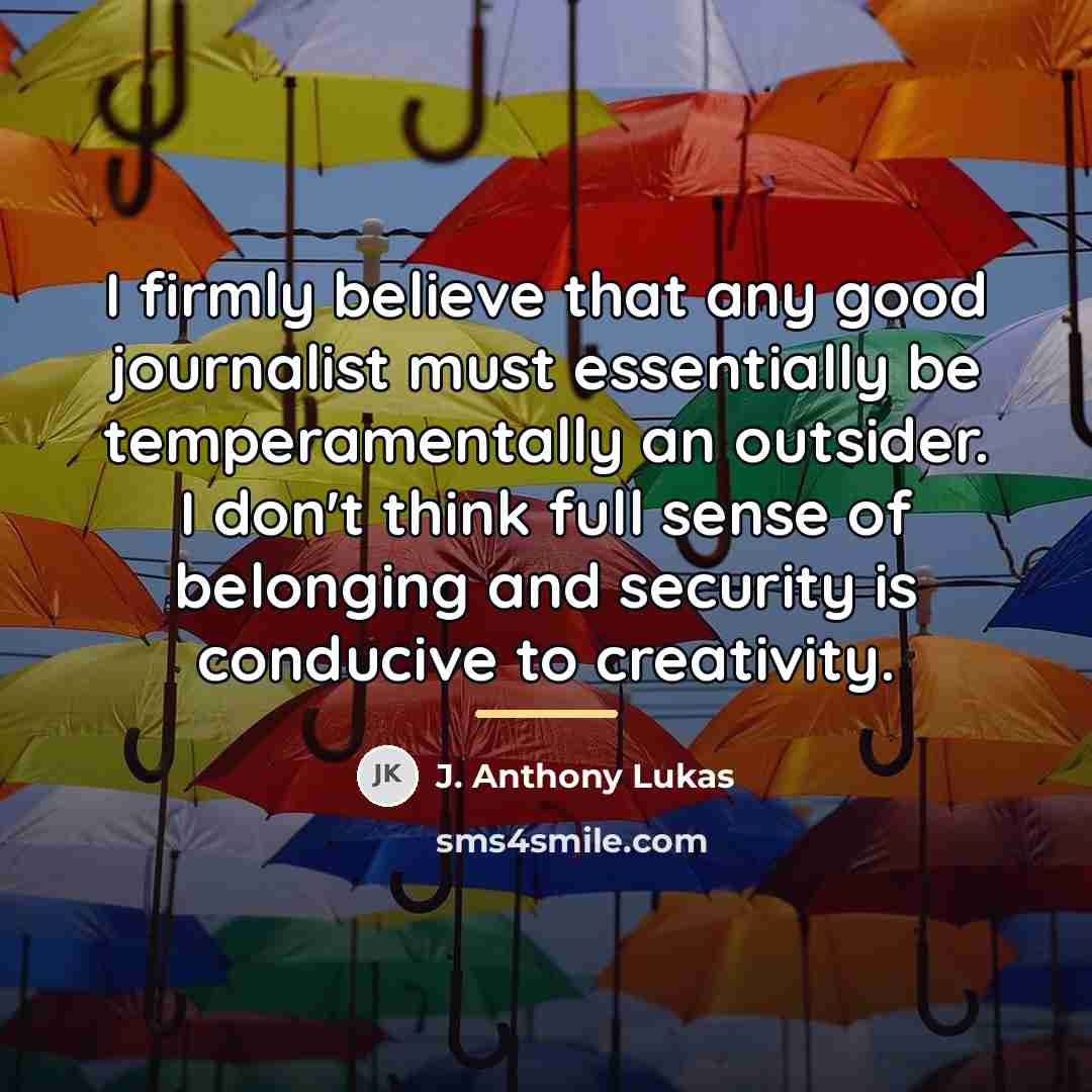 “I firmly believe that any good journalist must essentially be…” quote by J. Anthony Lukas