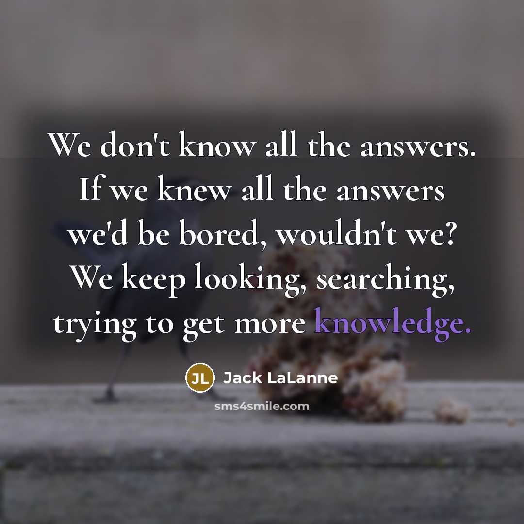 “We don't know all the answers. If we knew all…” quote by Jack LaLanne