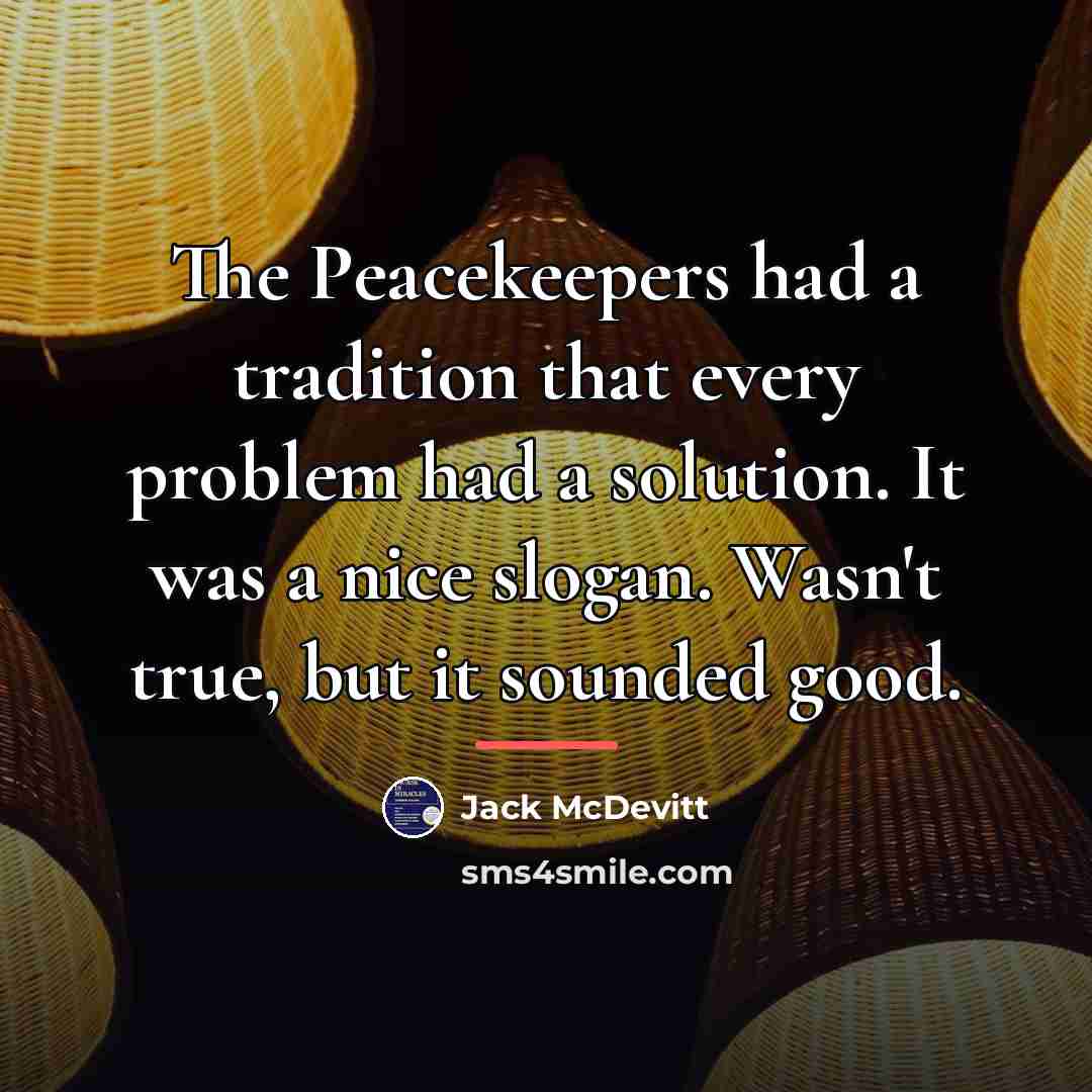 “The Peacekeepers had a tradition that every problem had a…” quote by Jack McDevitt