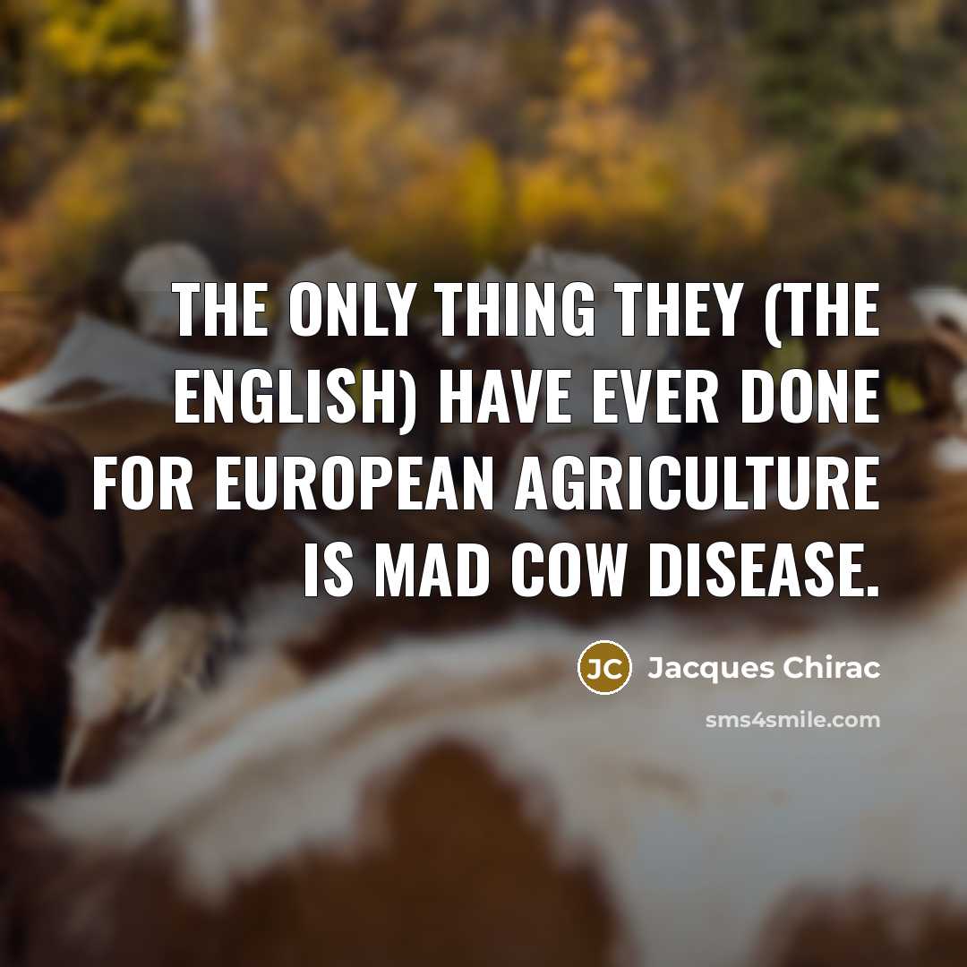 “The only thing they (the English) have ever done for…” quote by Jacques Chirac