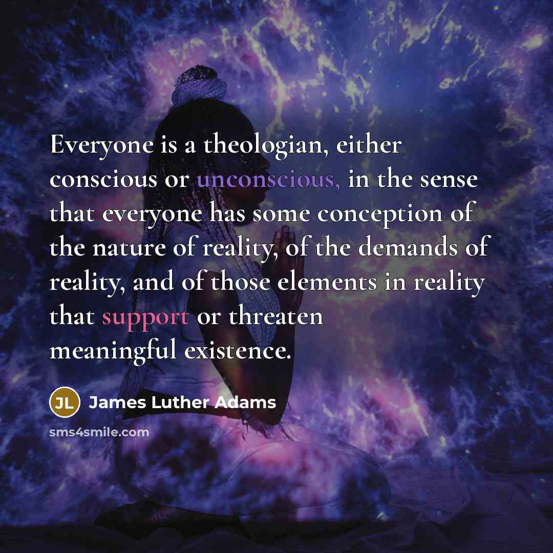 “Everyone is a theologian, either conscious or unconscious, in the…” quote by James Luther Adams