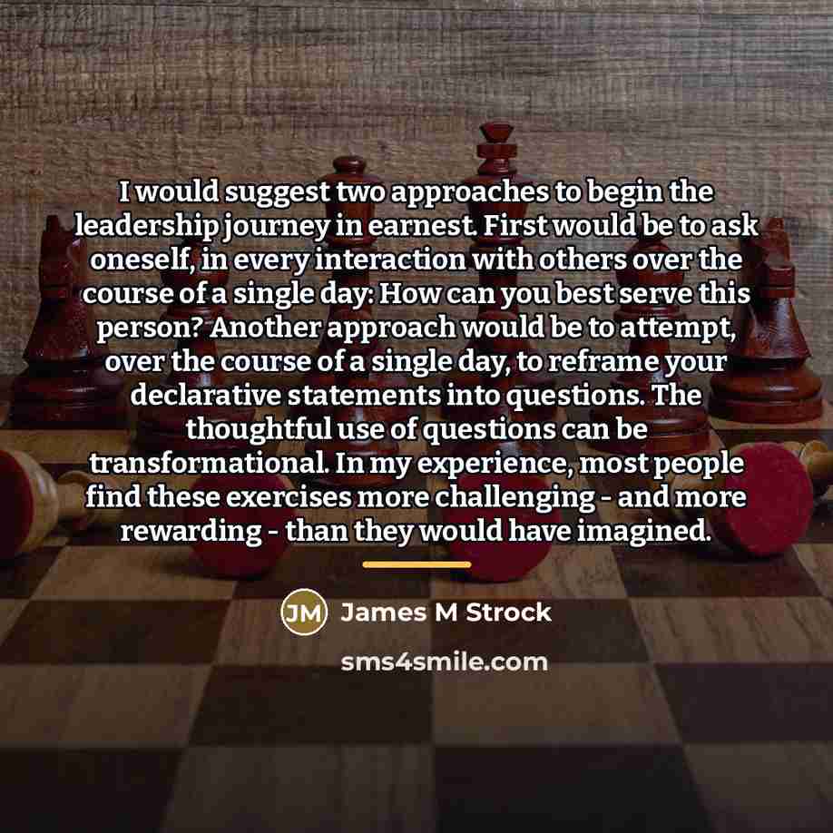 “I would suggest two approaches to begin the leadership journey…” quote by James M Strock