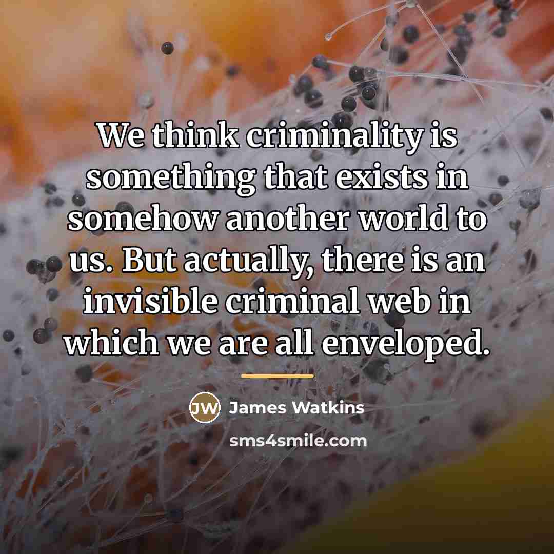 “We think criminality is something that exists in somehow another…” quote by James Watkins