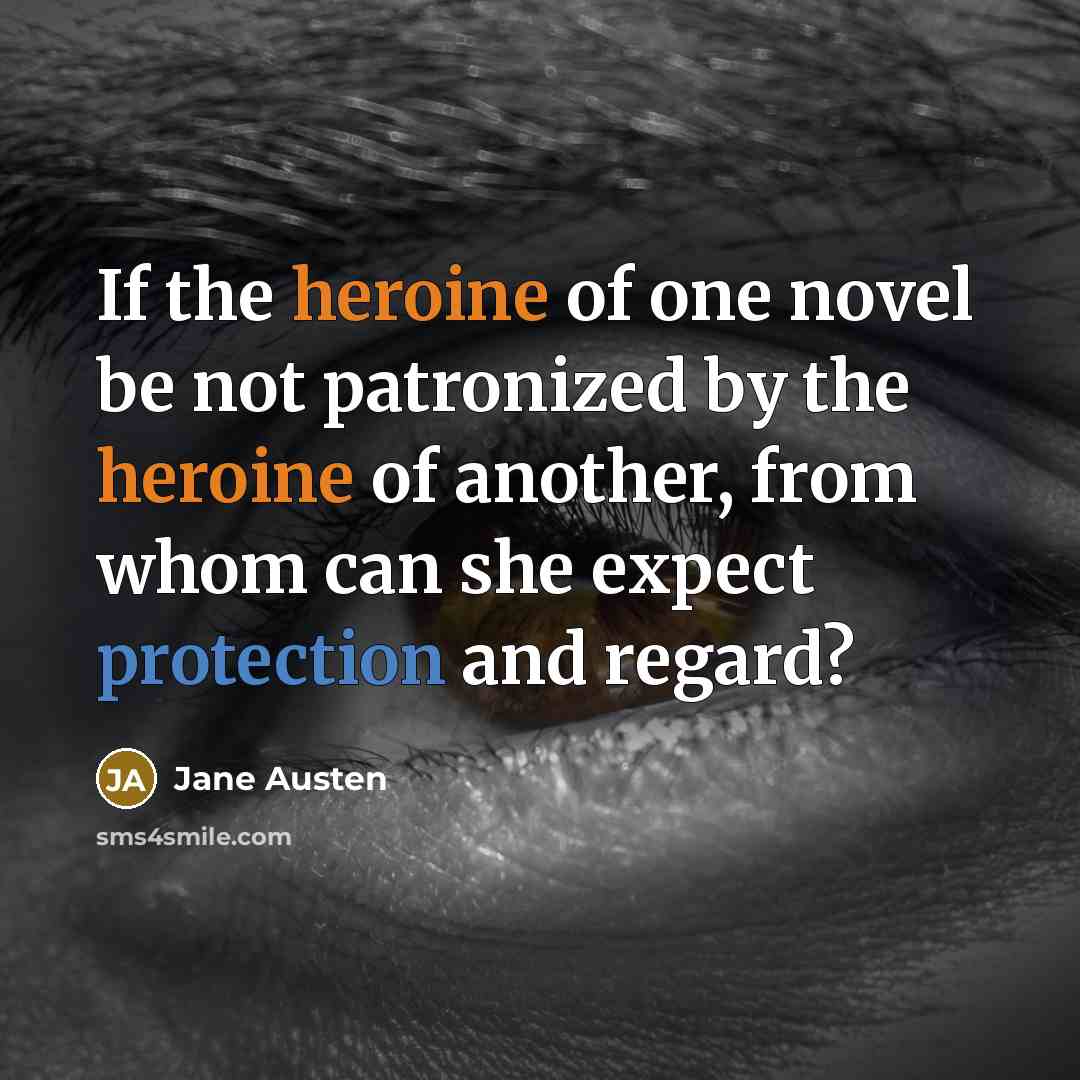“If the heroine of one novel be not patronized by…” quote by Jane Austen