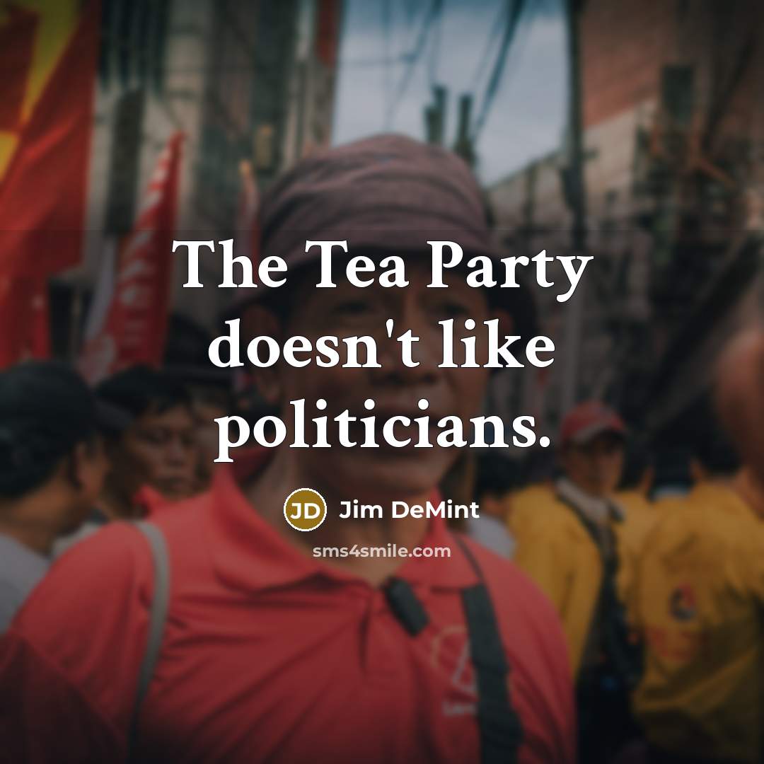 “The Tea Party doesn't like politicians.…” quote by Jim DeMint