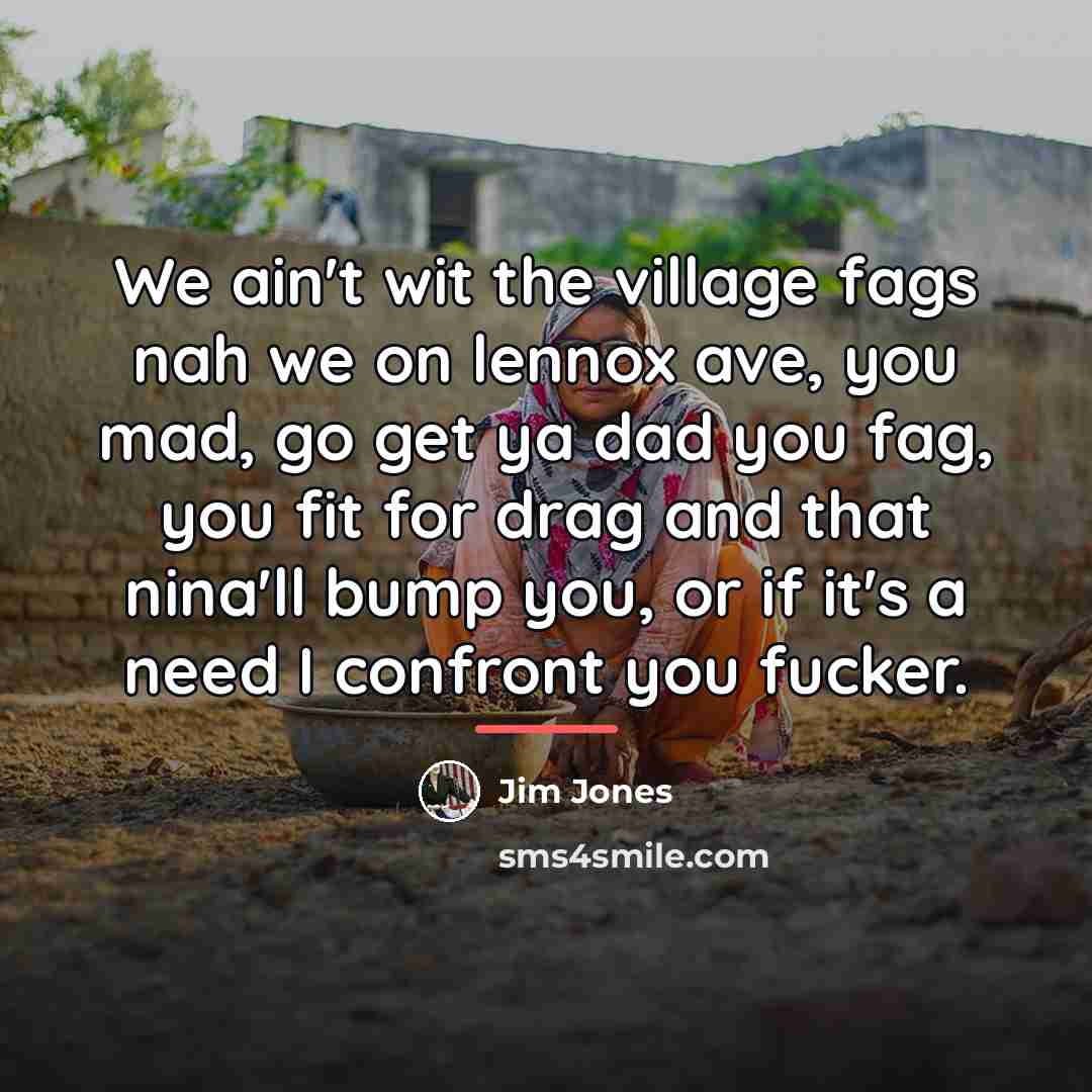 “We ain't wit the village fags nah we on lennox…” quote by Jim Jones