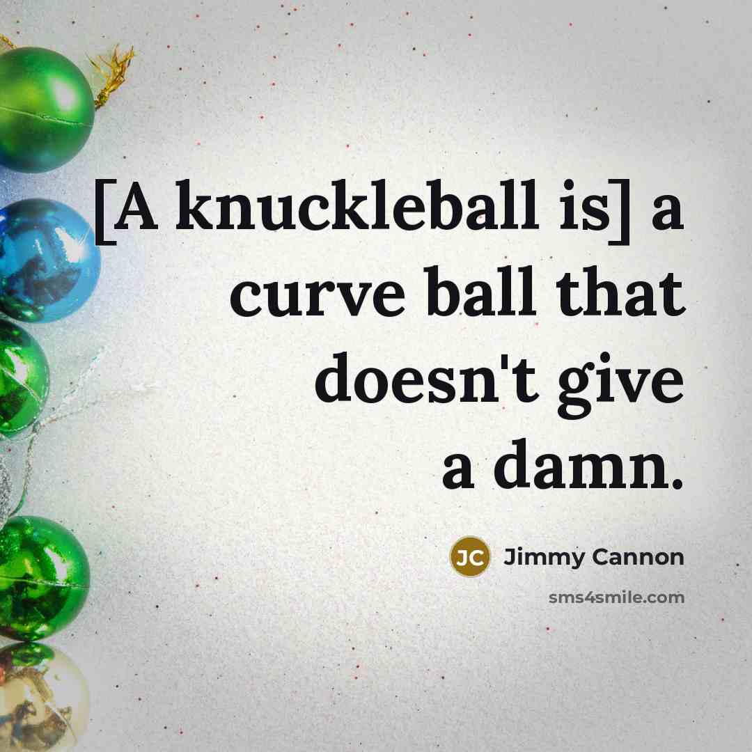 “[A knuckleball is] a curve ball that doesn't give a…” quote by Jimmy Cannon