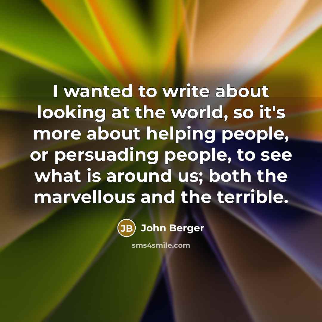 “I wanted to write about looking at the world, so…” quote by John Berger