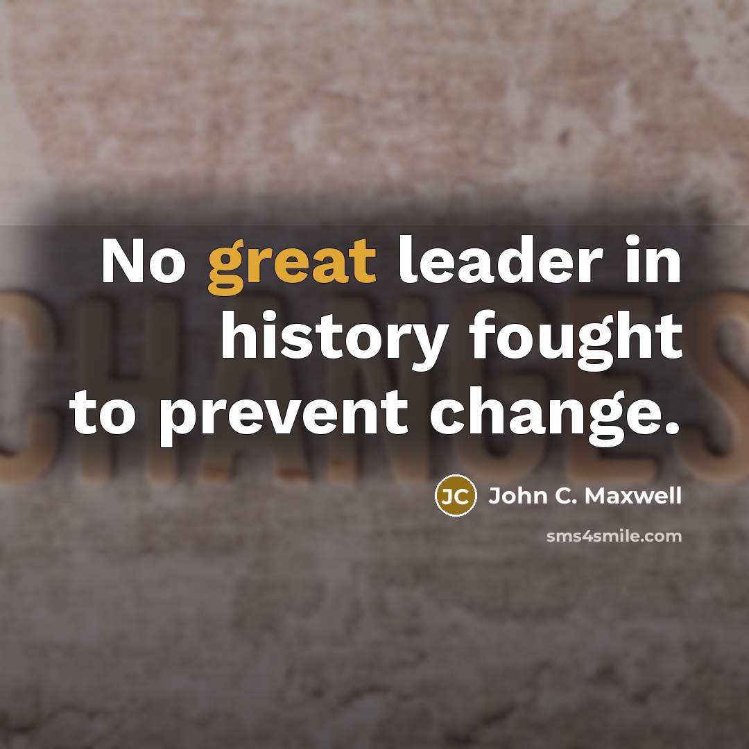 “No great leader in history fought to prevent change.…” quote by John C. Maxwell