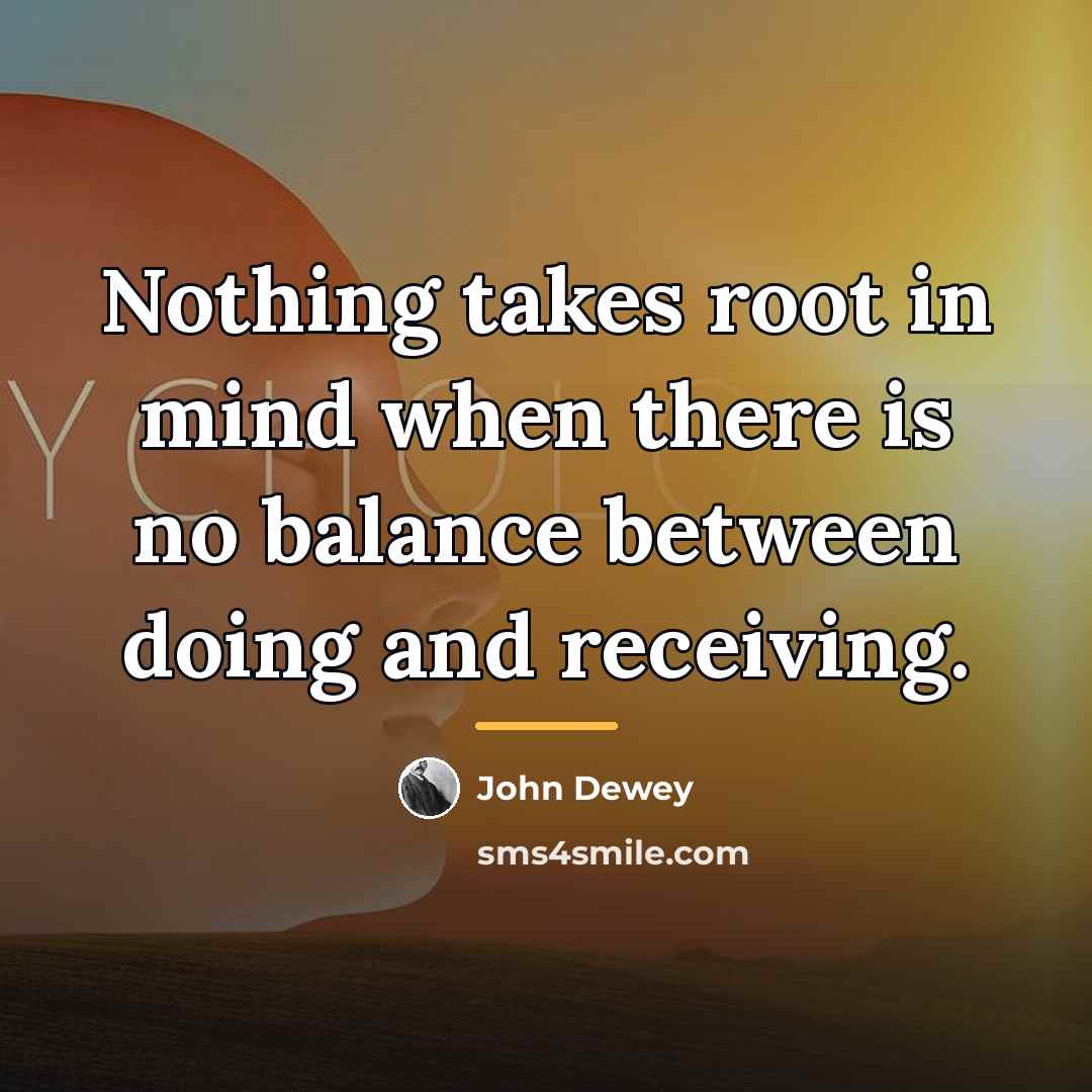 “Nothing takes root in mind when there is no balance…” quote by John Dewey
