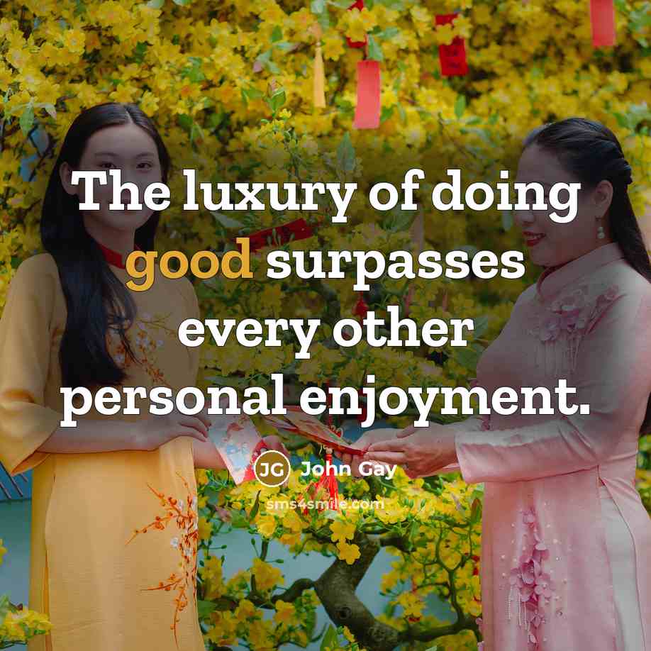 “The luxury of doing good surpasses every other personal enjoyment.…” quote by John Gay