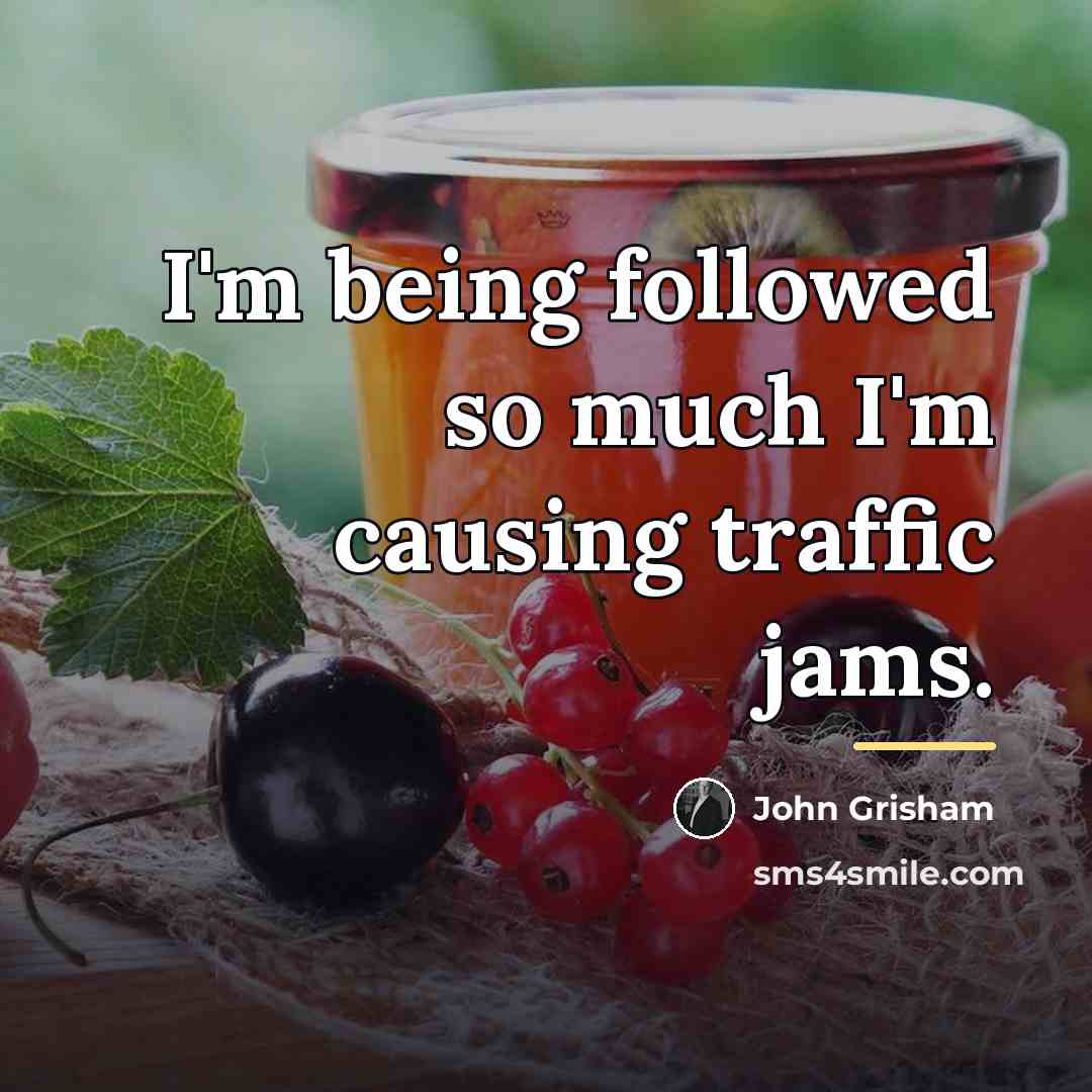 “I'm being followed so much I'm causing traffic jams.…” quote by John Grisham