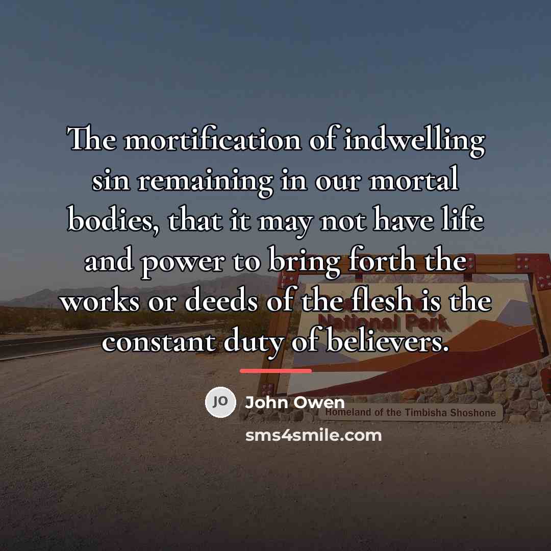 “The mortification of indwelling sin remaining in our mortal bodies,…” quote by John Owen