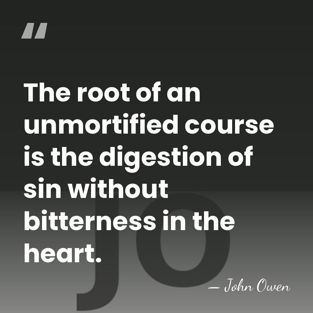 The root of an unmortified course is the digestion of sin without&hellip; - John Owen