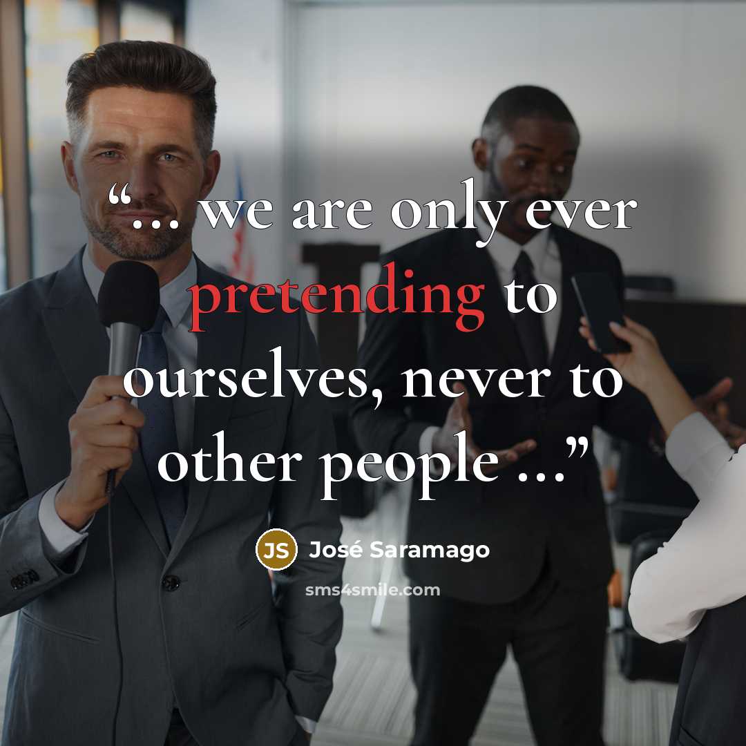 “... we are only ever pretending to ourselves, never to other people ...” quote by José Saramago