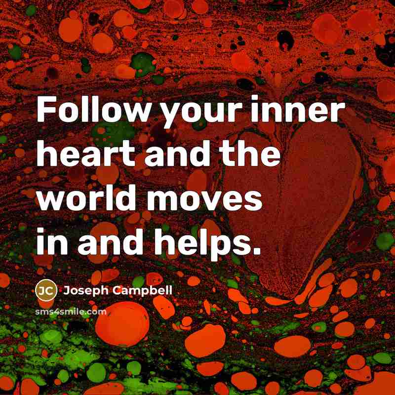 “Follow your inner heart and the world moves in and…” quote by Joseph Campbell
