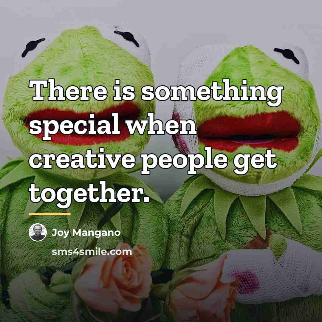 “There is something special when creative people get together.…” quote by Joy Mangano