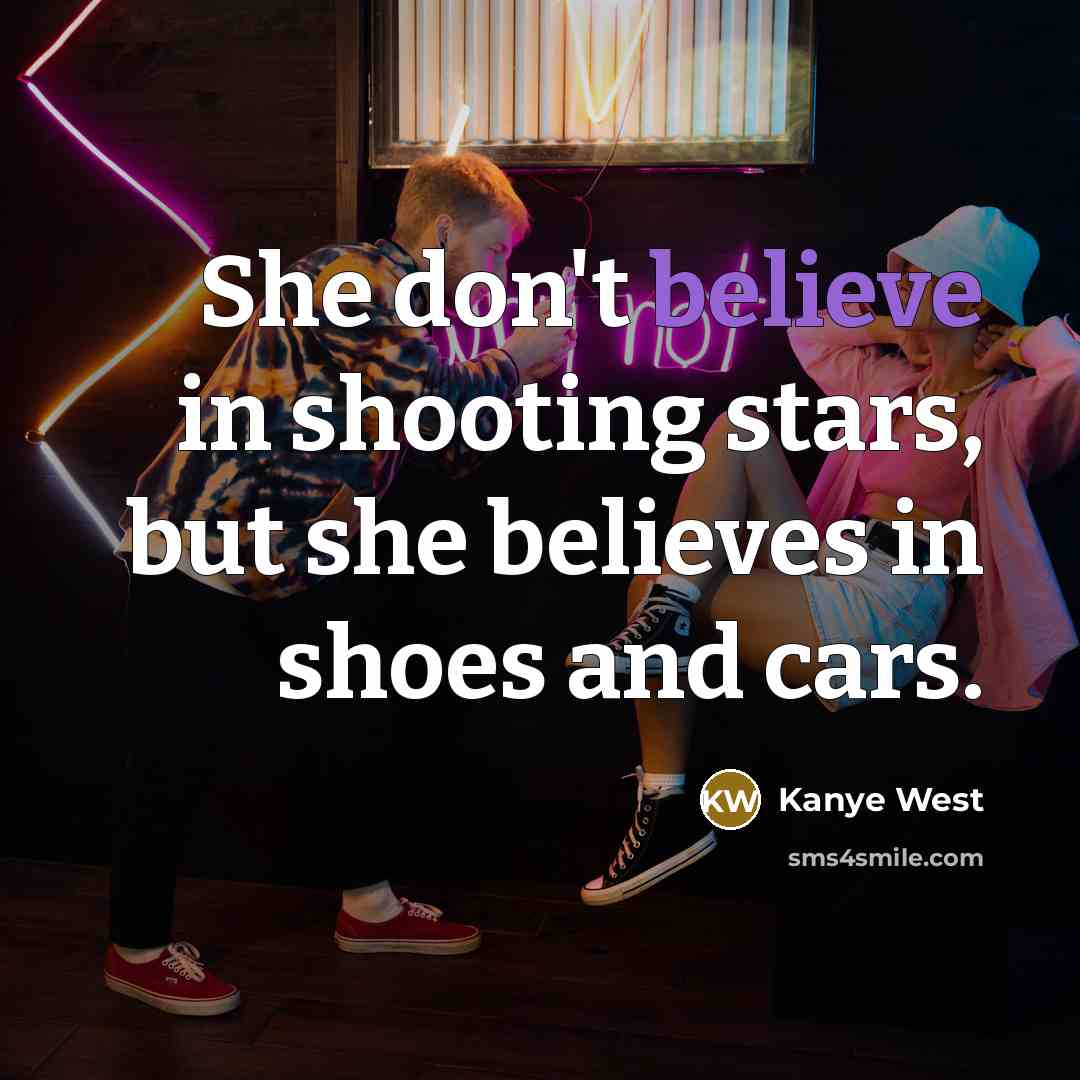 “She don't believe in shooting stars, but she believes in…” quote by Kanye West