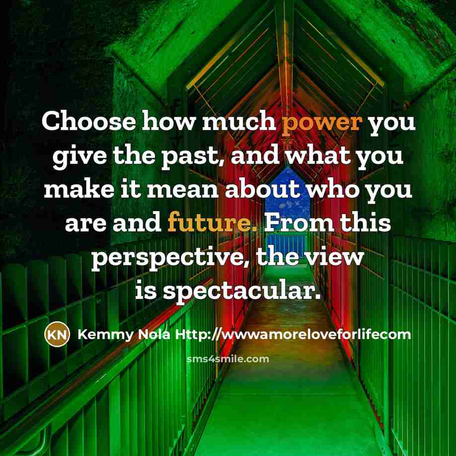 “Choose how much power you give the past, and what…” quote by Kemmy Nola Http://wwwamoreloveforlifecom