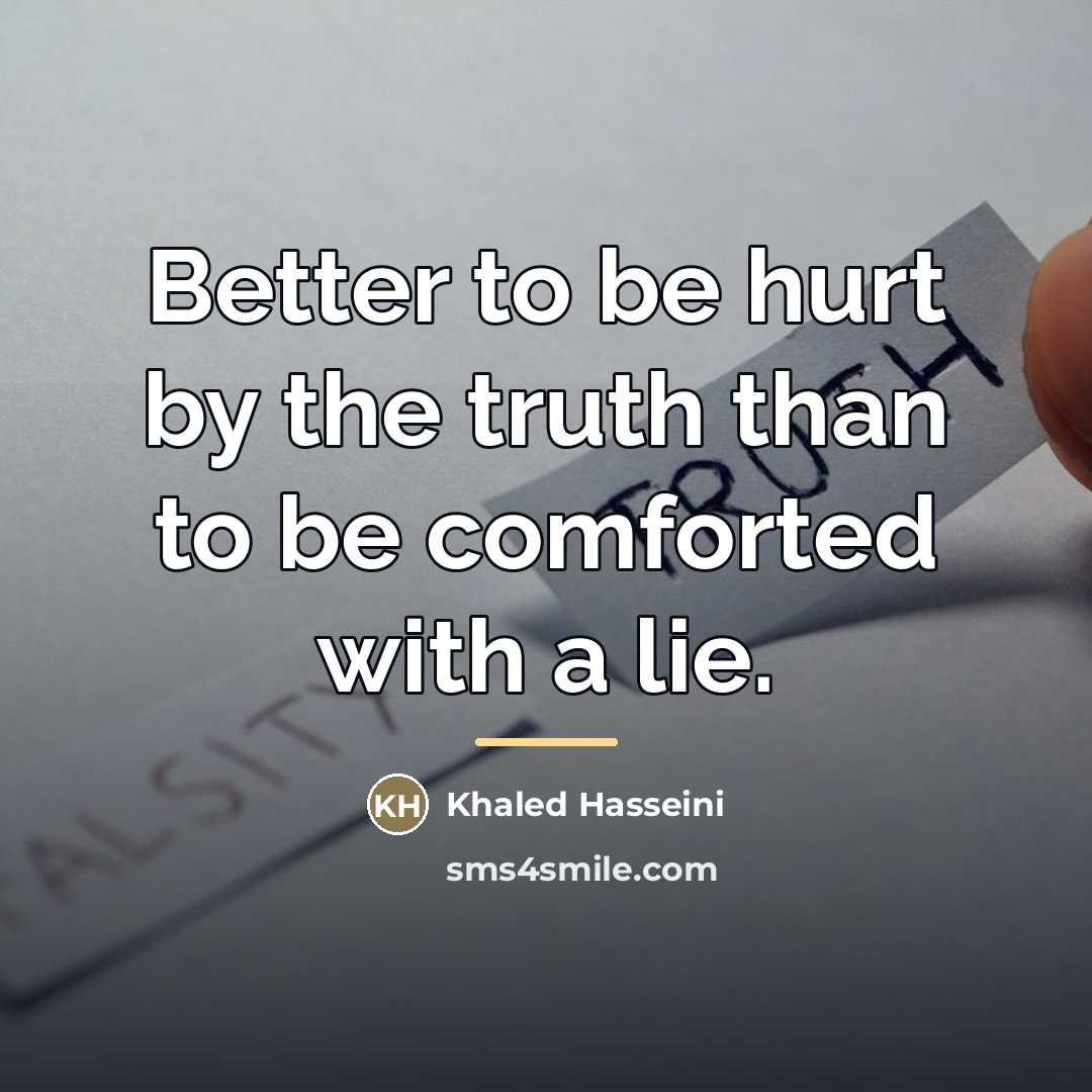 “Better to be hurt by the truth than to be…” quote by Khaled Hasseini