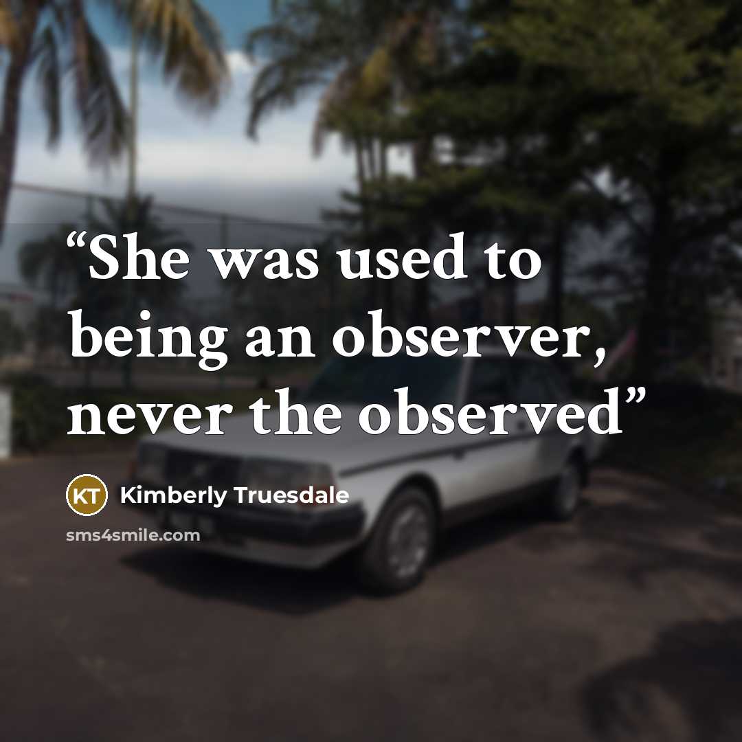“She was used to being an observer, never the observed” quote by Kimberly Truesdale