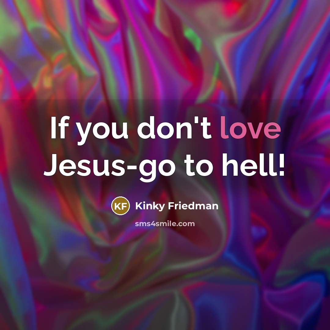 “If you don't love Jesus-go to hell!…” quote by Kinky Friedman