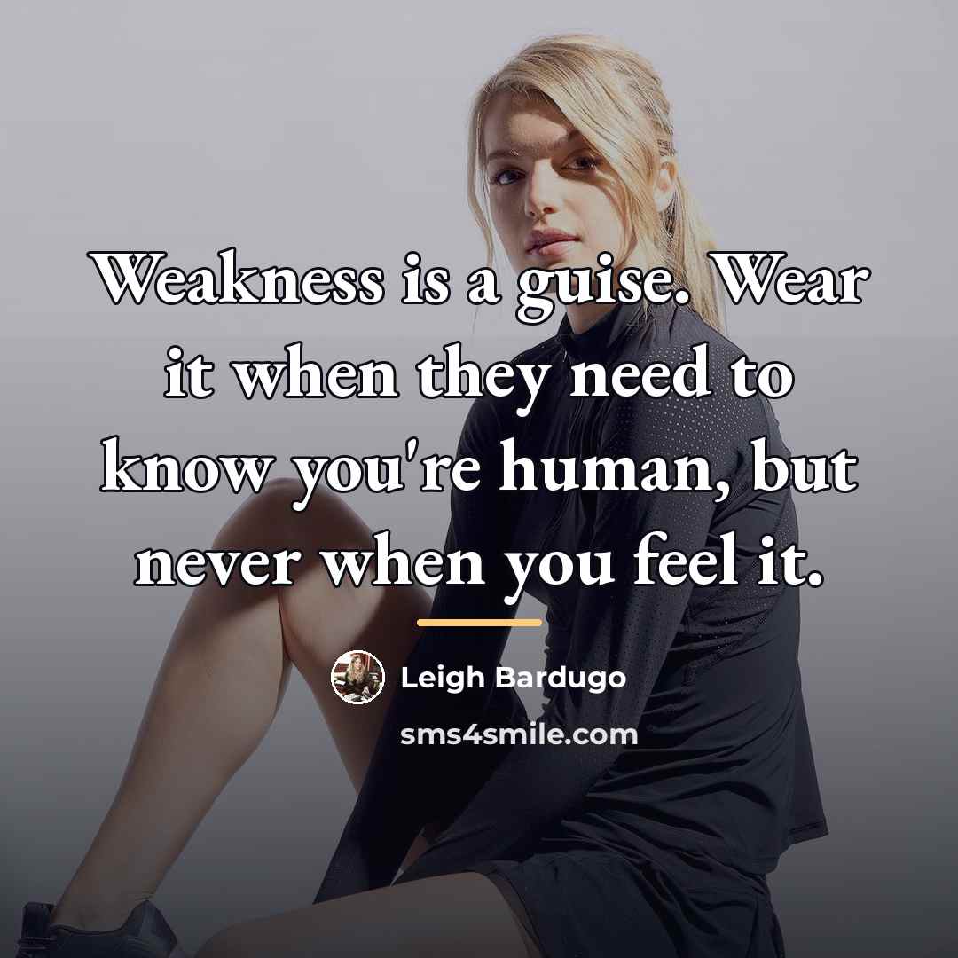 “Weakness is a guise. Wear it when they need to…” quote by Leigh Bardugo