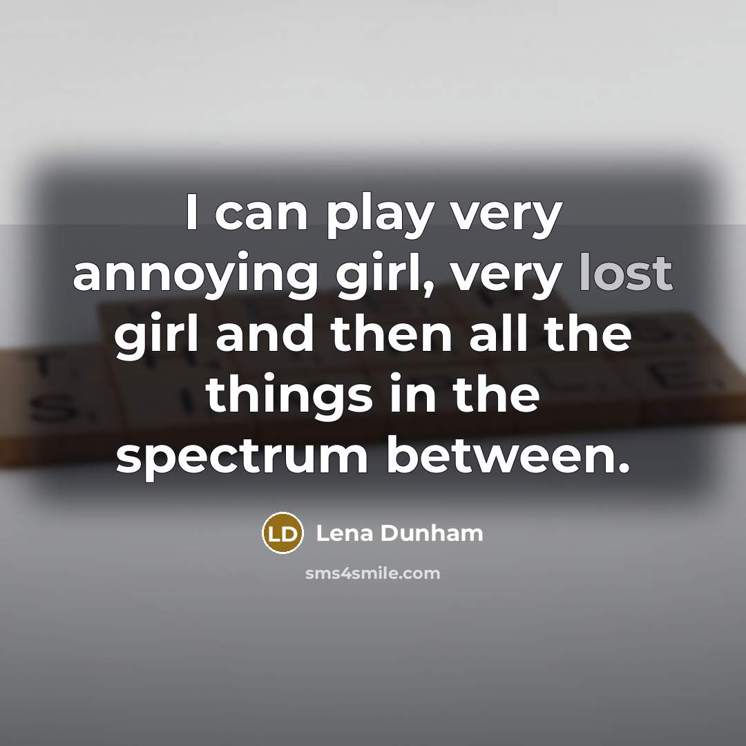 “I can play very annoying girl, very lost girl and…” quote by Lena Dunham